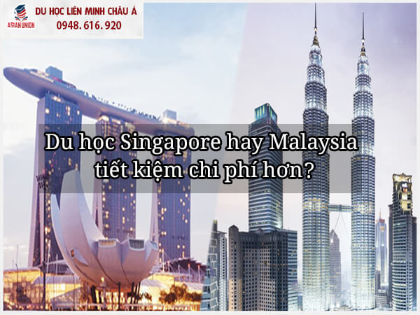 Chi phí ở Singapore hay Malaysia tiết kiệm hơn?
