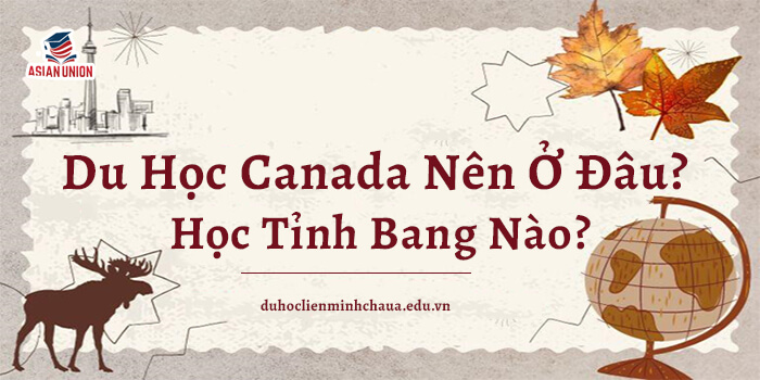 Du Học Canada Nên Ở Đâu? Học Tỉnh Bang Nào?