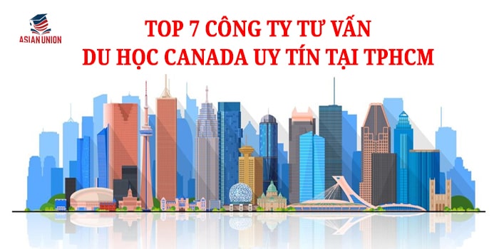Top 7 Công Ty Tư Vấn Du Học Canada Uy Tín Tại TPHCM