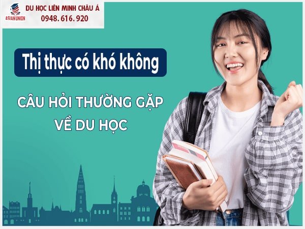 Xin visa du học khó không? Câu hỏi thường gặp về du học